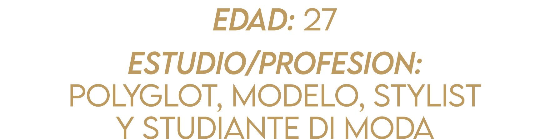 Edad: 27 Estudio Profesion: Polyglot, Modelo, Stylist y Studiante di Moda