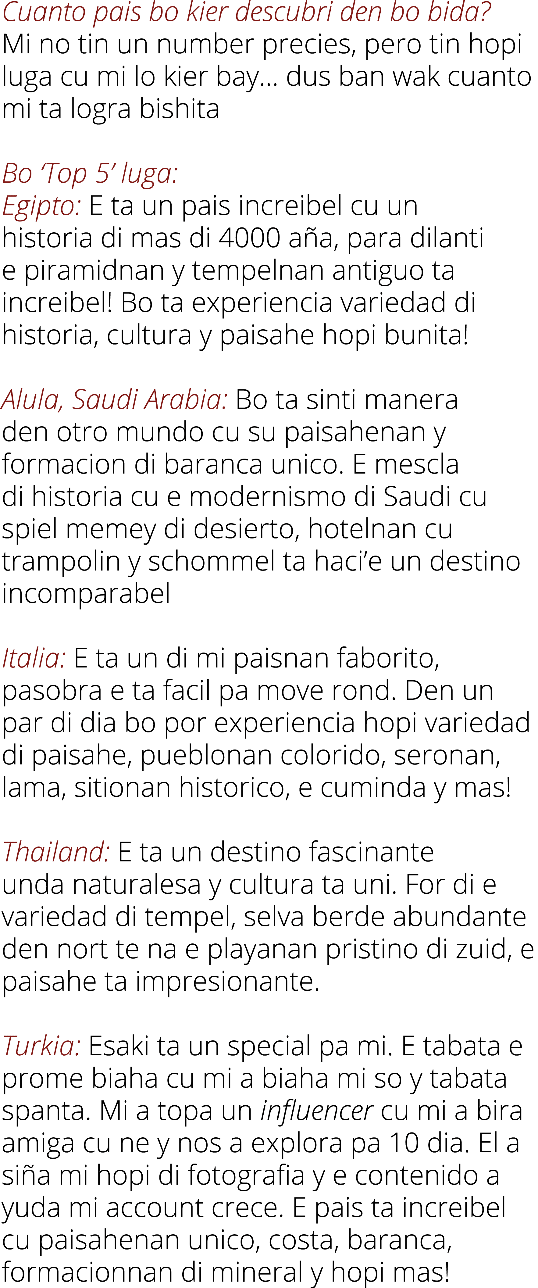 Cuanto pais bo kier descubri den bo bida  Mi no tin un number precies, pero tin hopi luga cu mi lo kier bay  dus ban    