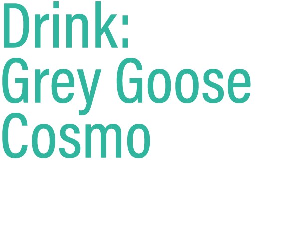 Drink: Grey Goose Cosmo