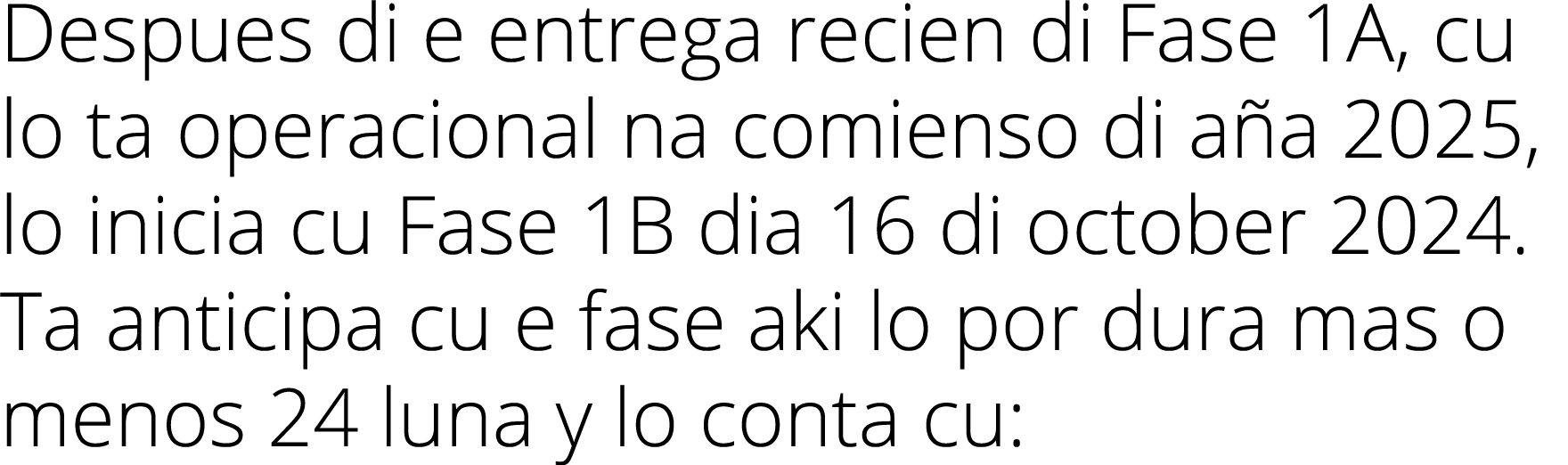 Despues di e entrega recien di Fase 1A, cu lo ta operacional na comienso di aña 2025, lo inicia cu Fase 1B dia 16 di    