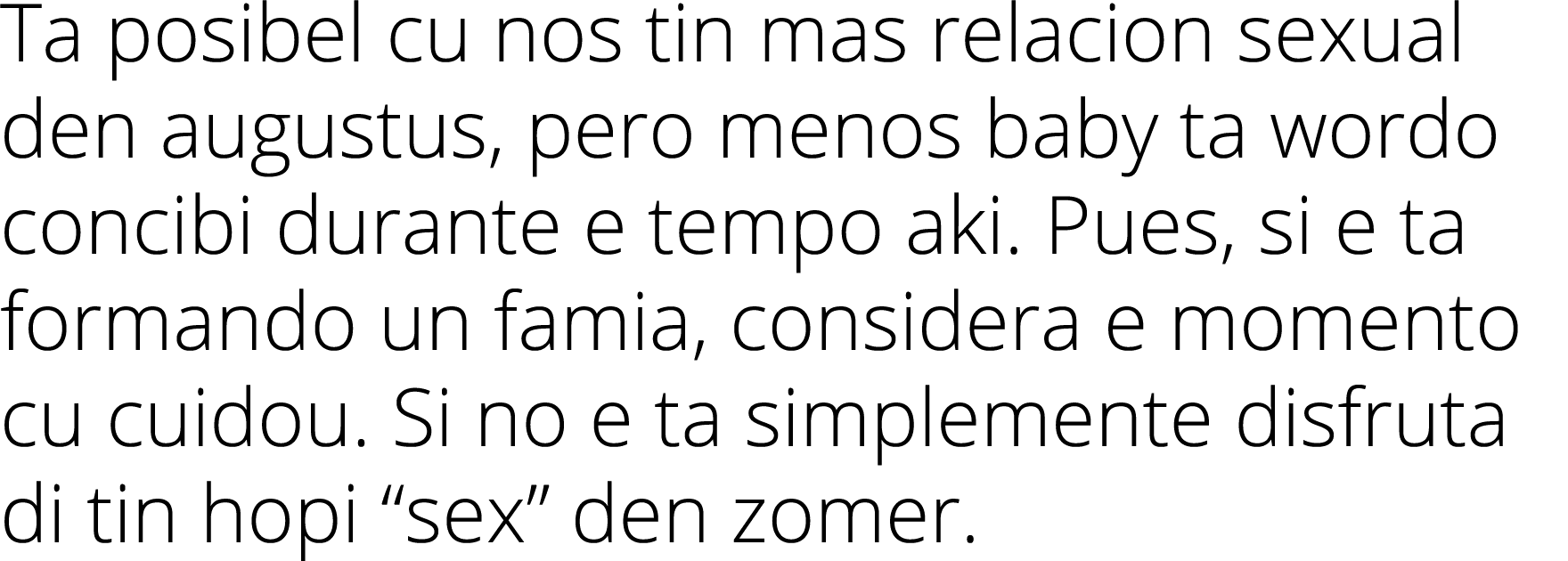 Ta posibel cu nos tin mas relacion sexual den augustus, pero menos baby ta wordo concibi durante e tempo aki  Pues, s   