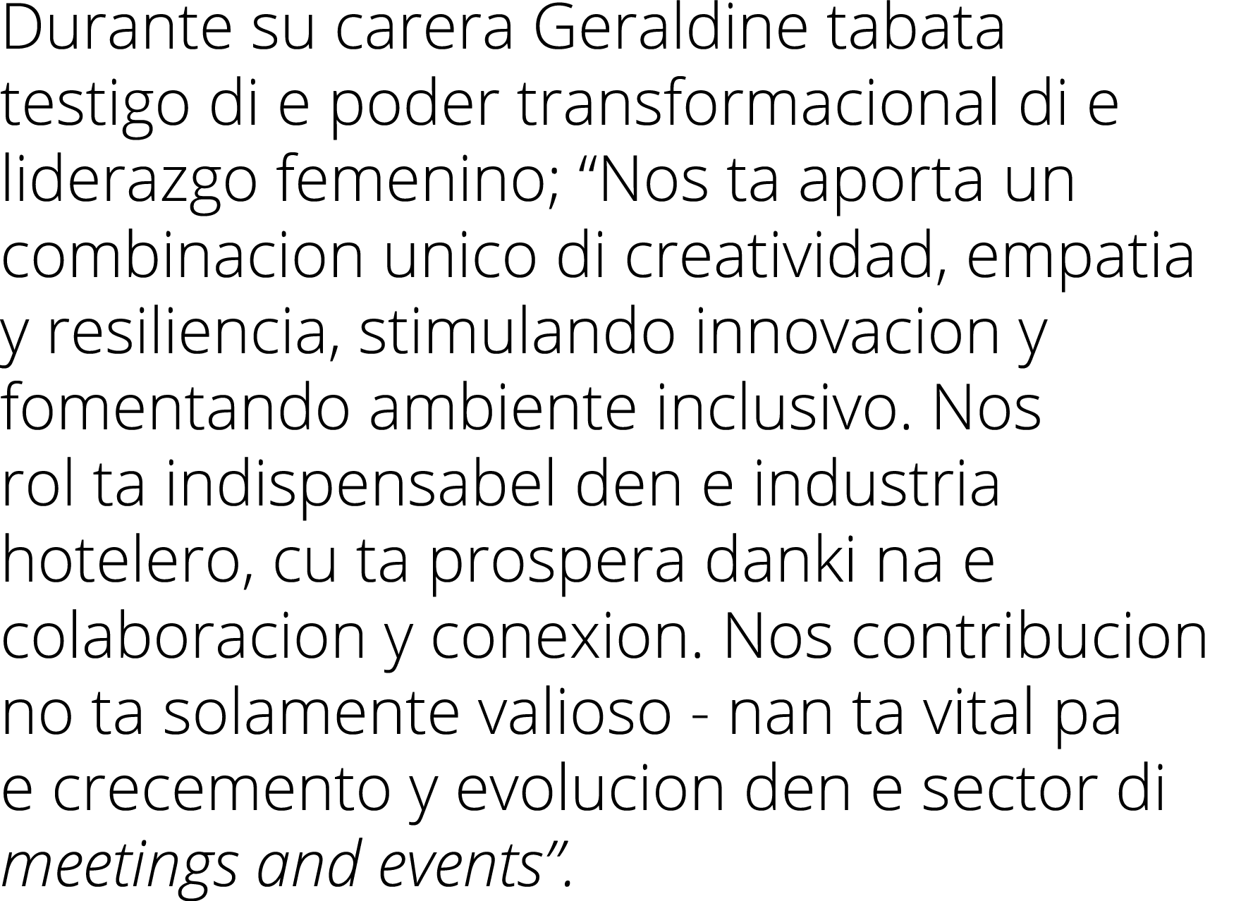 Durante su carera Geraldine tabata testigo di e poder transformacional di e liderazgo femenino;  Nos ta aporta un com   