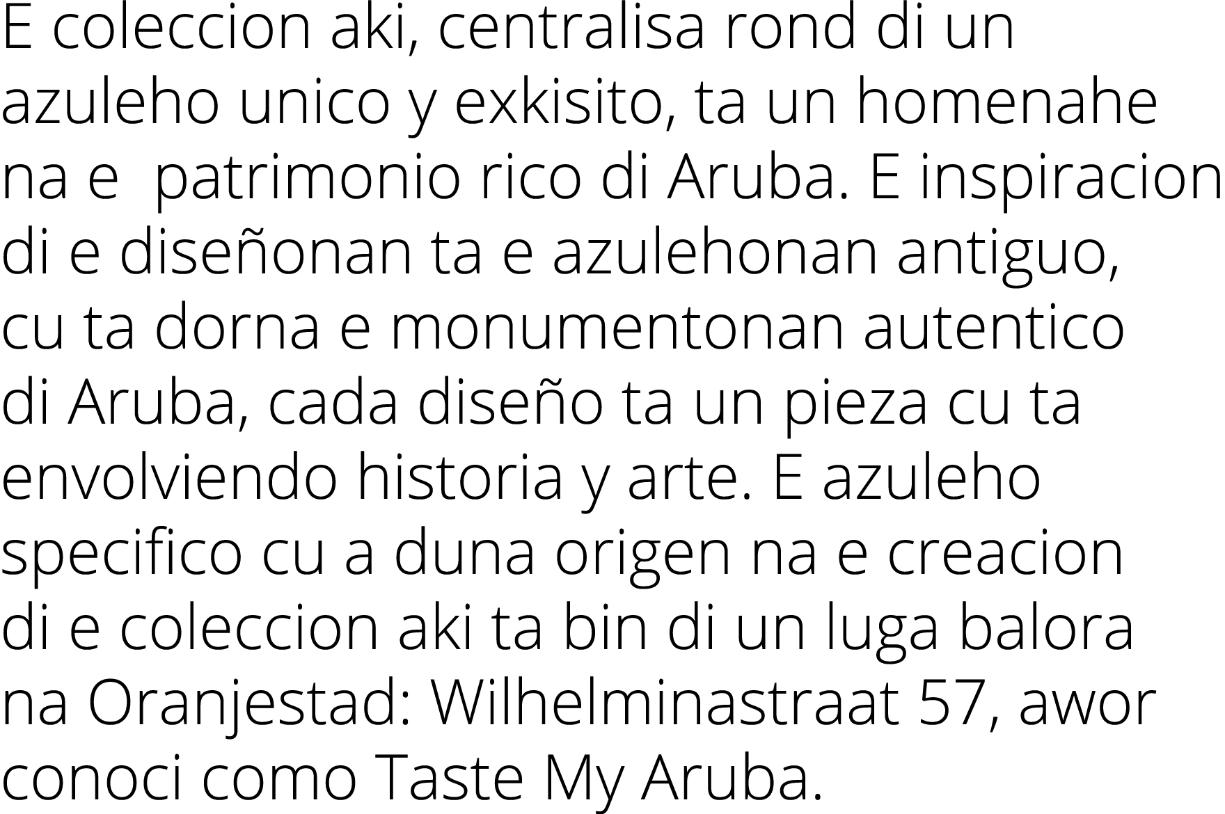 E coleccion aki, centralisa rond di un azuleho unico y exkisito, ta un homenahe na e patrimonio rico di Aruba  E insp   