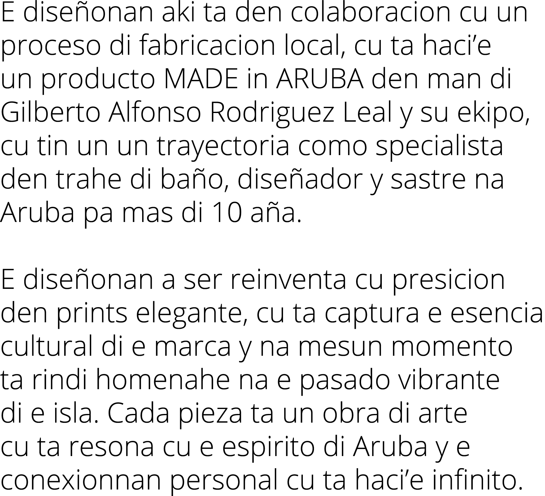 E diseñonan aki ta den colaboracion cu un proceso di fabricacion local, cu ta haci e un producto MADE in ARUBA den ma   