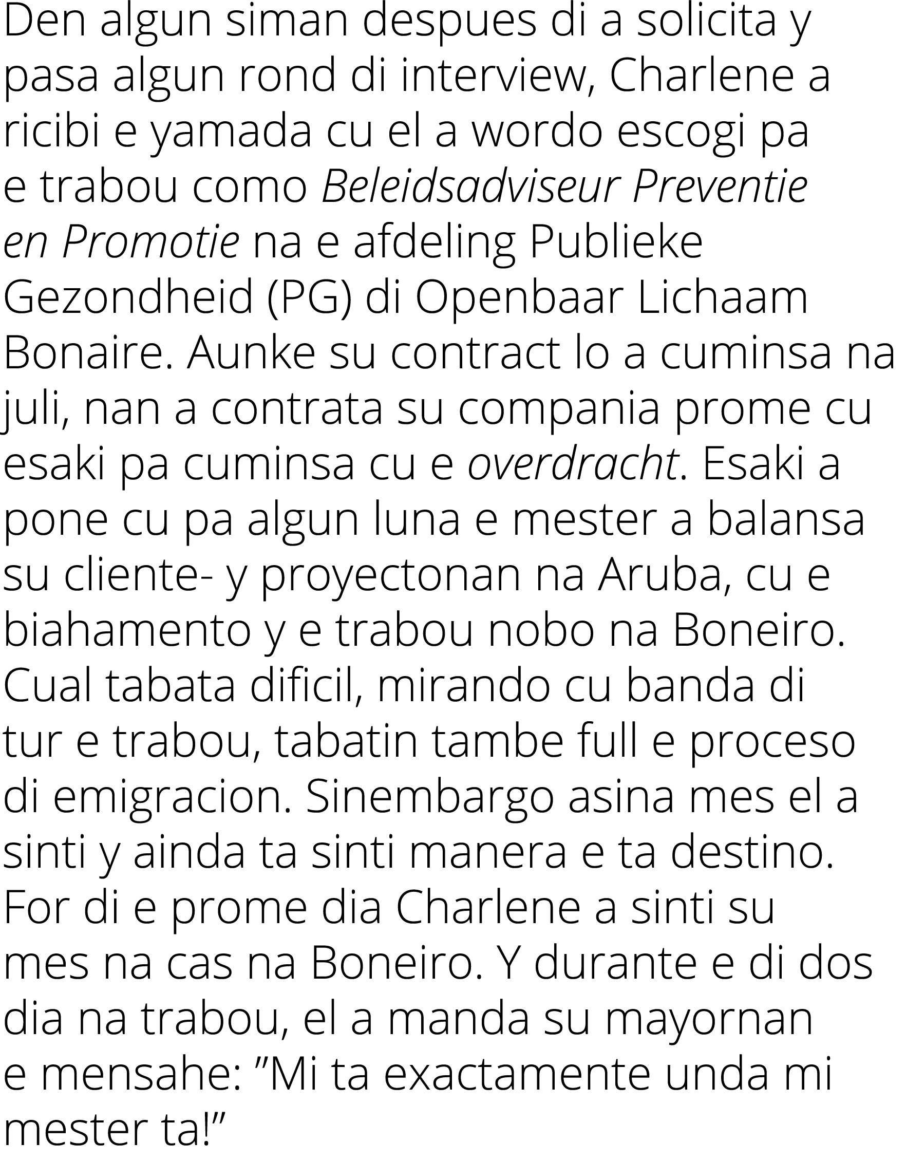 Den algun siman despues di a solicita y pasa algun rond di interview, Charlene a ricibi e yamada cu el a wordo escogi   