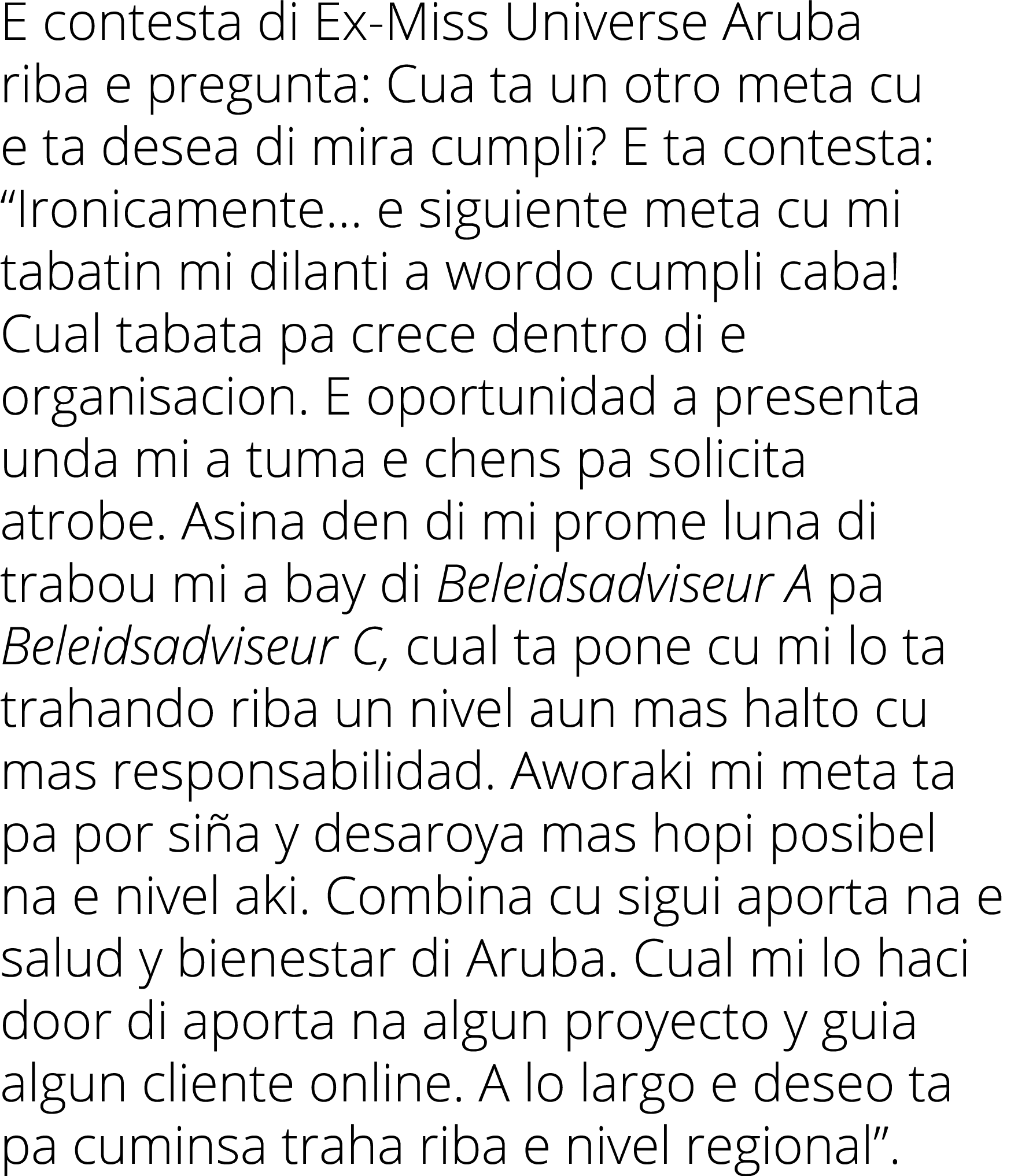 E contesta di Ex-Miss Universe Aruba riba e pregunta: Cua ta un otro meta cu e ta desea di mira cumpli  E ta contesta   