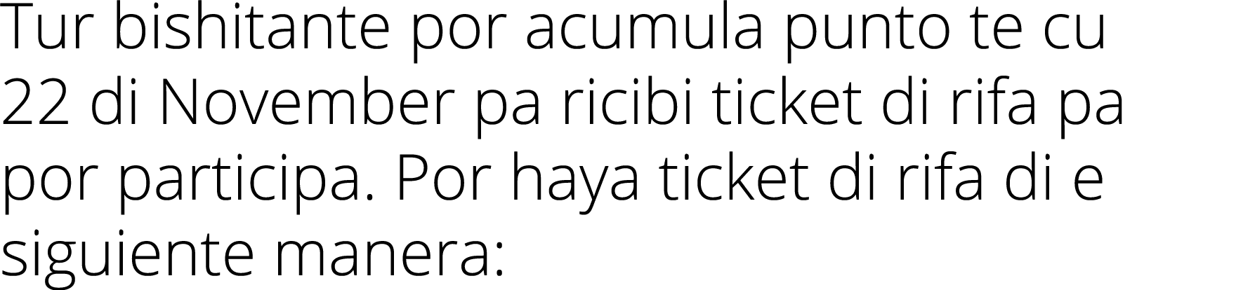 Tur bishitante por acumula punto te cu 22 di November pa ricibi ticket di rifa pa por participa  Por haya ticket di r   