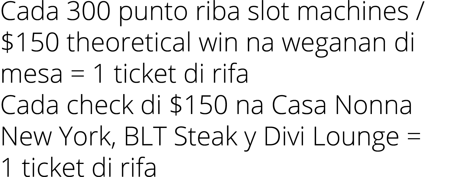 Cada 300 punto riba slot machines    150 theoretical win na weganan di mesa   1 ticket di rifa Cada check di  150 na    