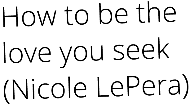 How to be the love you seek (Nicole LePera)