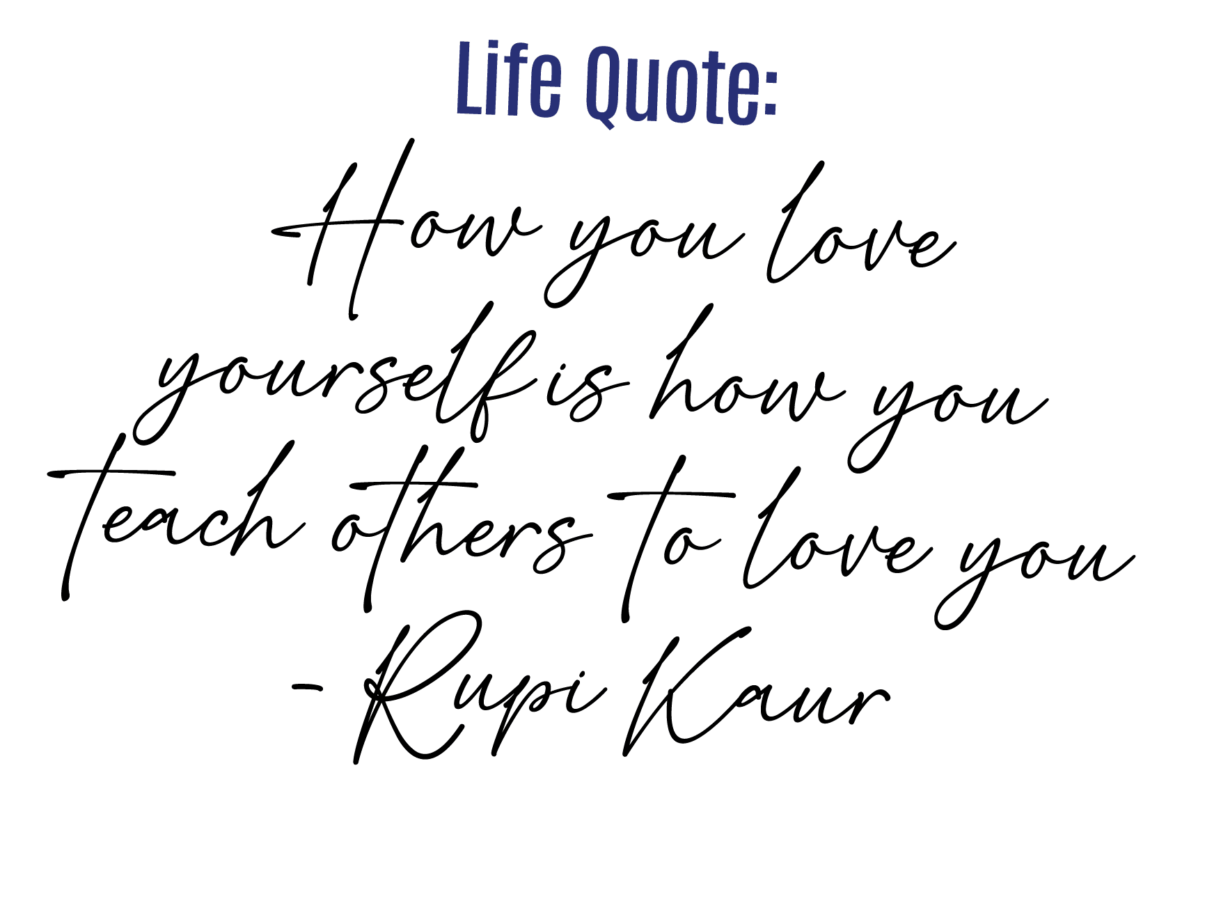 Life Quote: How you love  yourself is how you  teach others  to love you - Rupi Kaur 