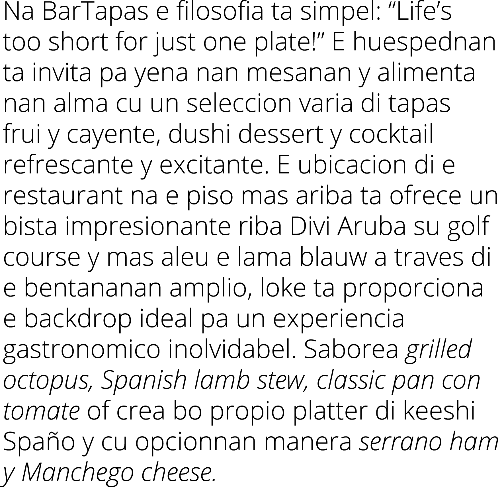 Na BarTapas e filosofia ta simpel:  Life s too short for just one plate   E huespednan ta invita pa yena nan mesanan    