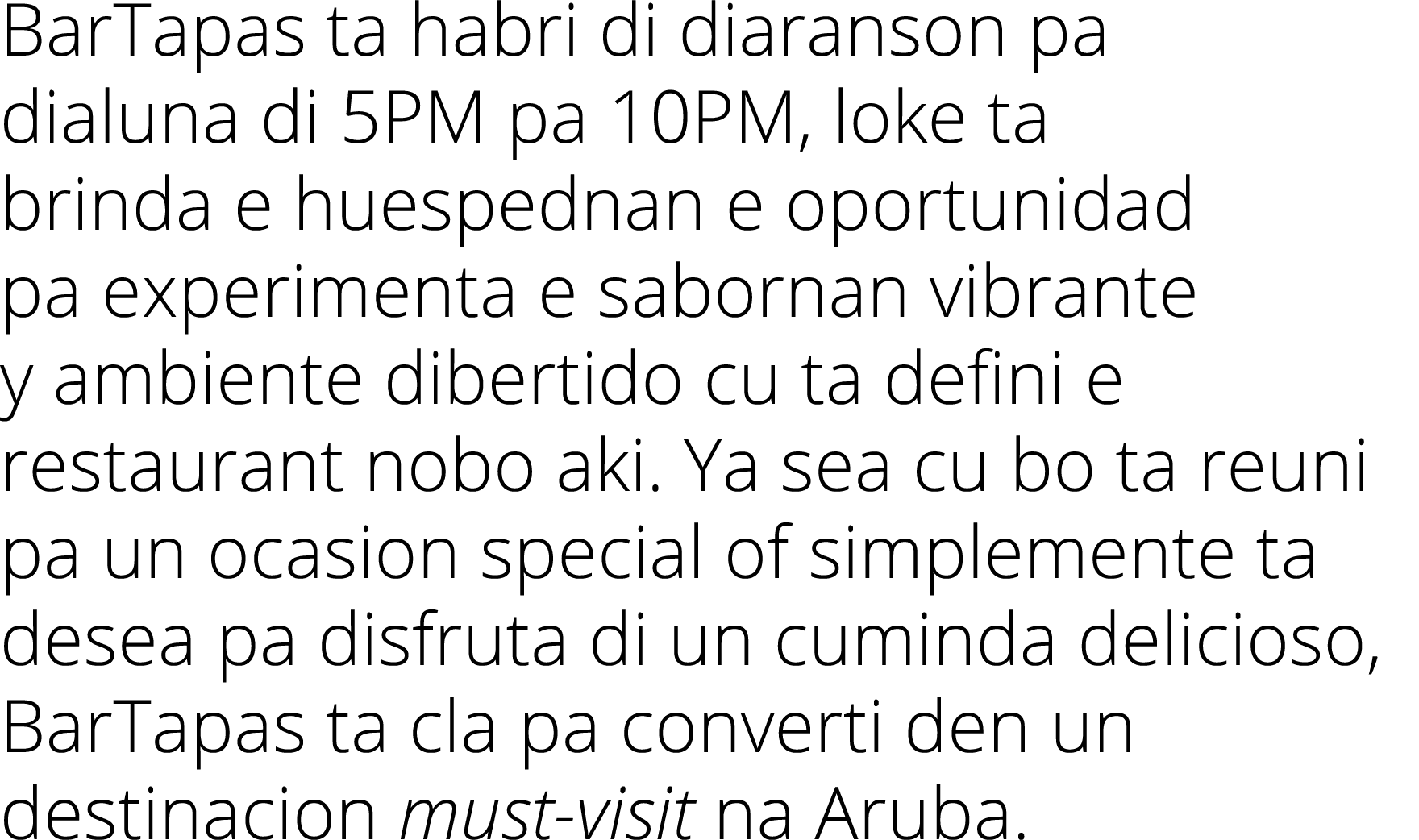 BarTapas ta habri di diaranson pa dialuna di 5PM pa 10PM, loke ta brinda e huespednan e oportunidad pa experimenta e    