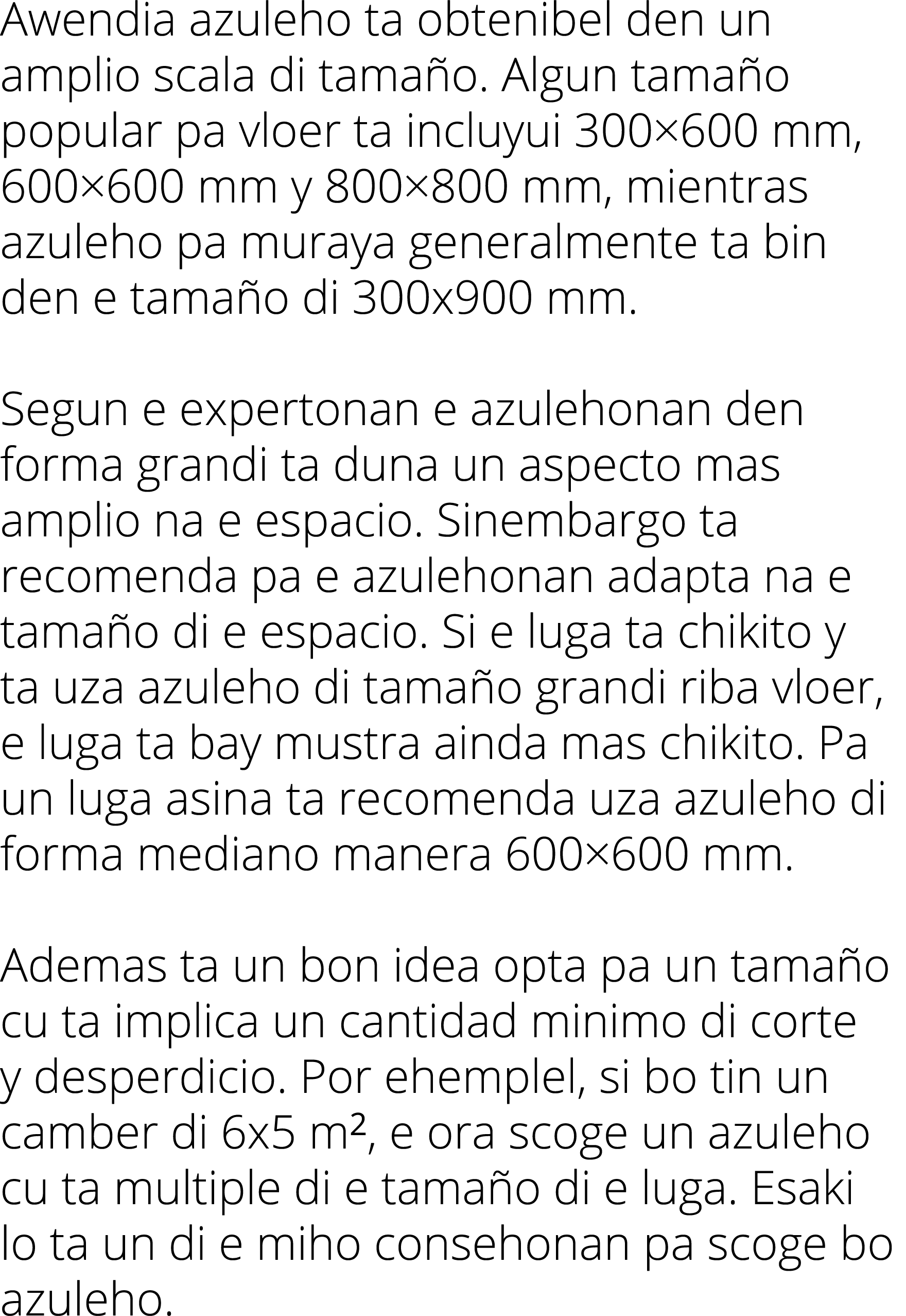 Awendia azuleho ta obtenibel den un amplio scala di tamaño  Algun tamaño popular pa vloer ta incluyui 300 600 mm, 600   