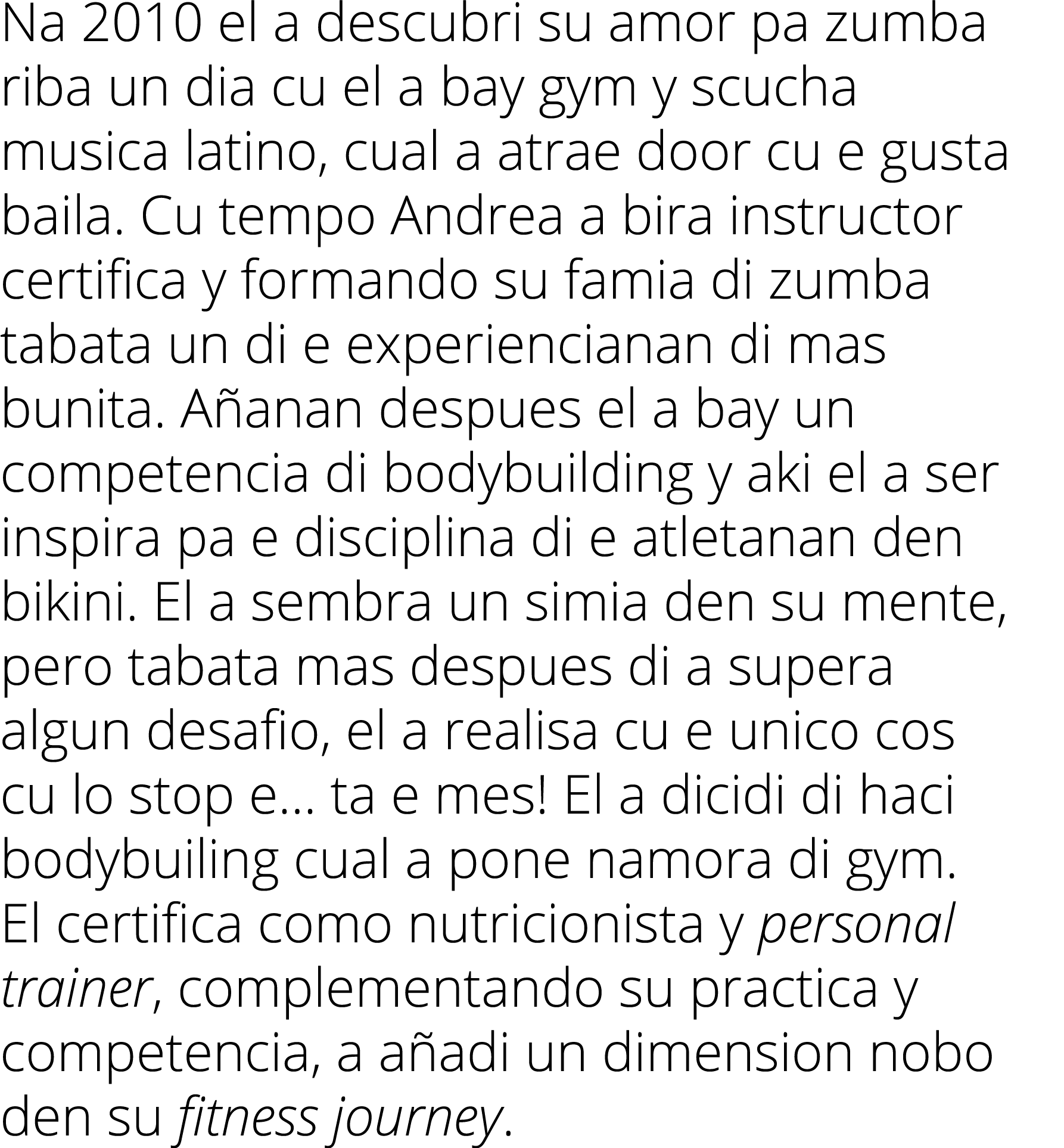 Na 2010 el a descubri su amor pa zumba riba un dia cu el a bay gym y scucha musica latino, cual a atrae door cu e gus   