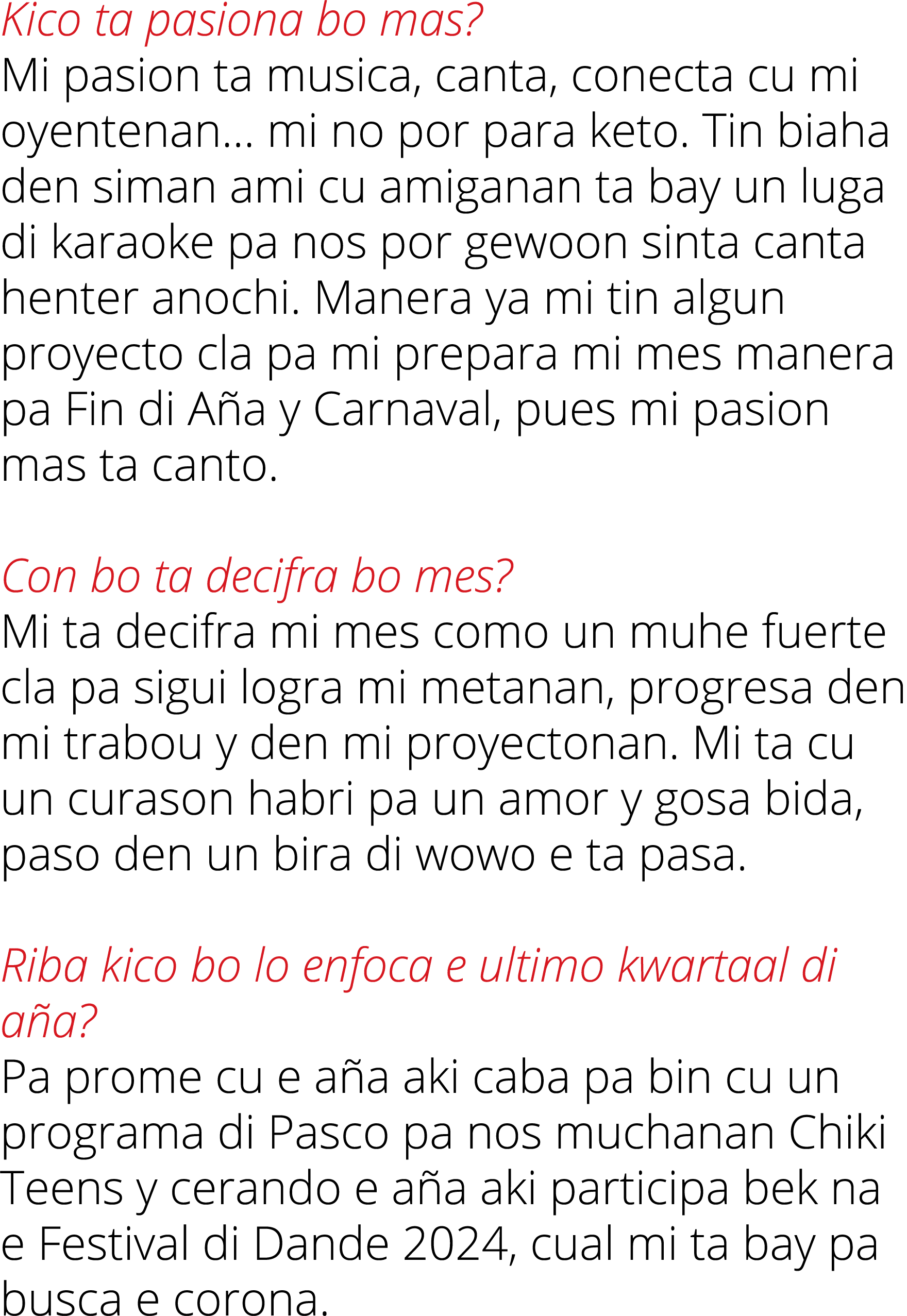 Kico ta pasiona bo mas  Mi pasion ta musica, canta, conecta cu mi oyentenan  mi no por para keto  Tin biaha den siman   