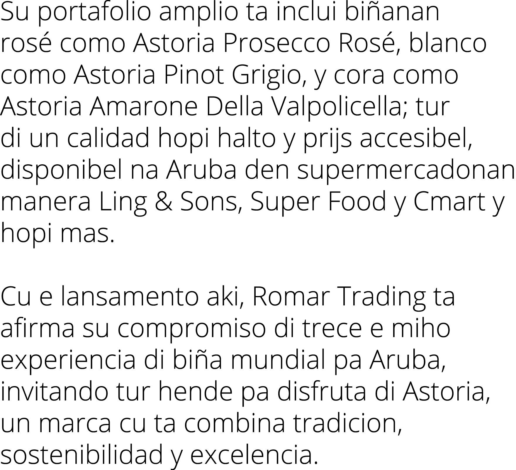 Su portafolio amplio ta inclui biñanan rosé como Astoria Prosecco Rosé, blanco como Astoria Pinot Grigio, y cora como   