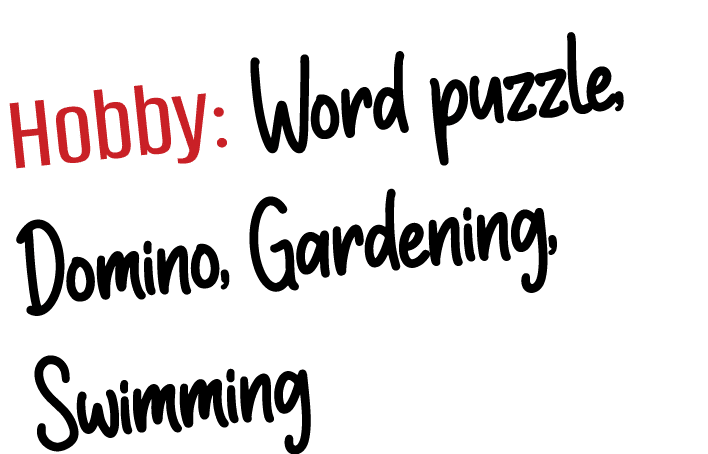 Hobby: Word puzzle, Domino, Gardening, Swimming