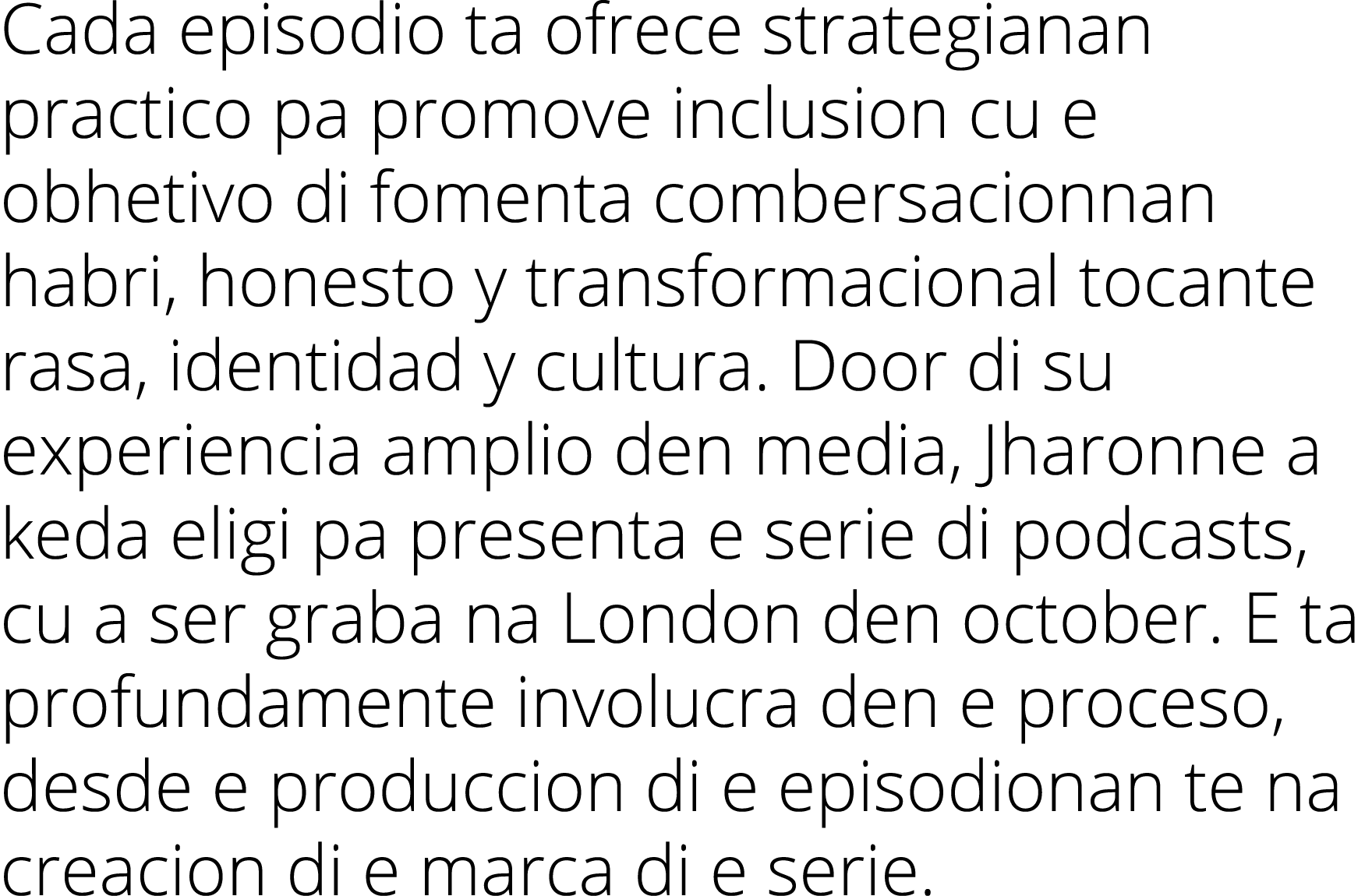 Cada episodio ta ofrece strategianan practico pa promove inclusion cu e obhetivo di fomenta combersacionnan habri, ho   