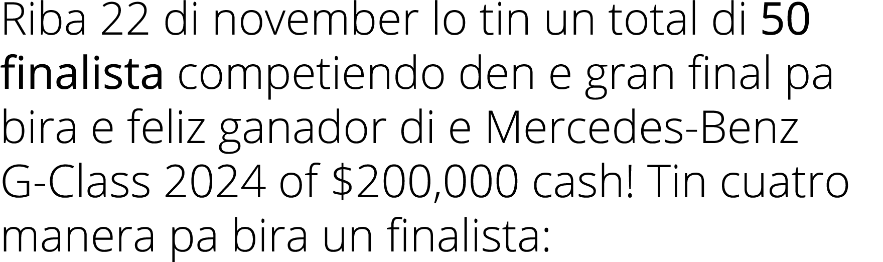 Riba 22 di november lo tin un total di 50 finalista competiendo den e gran final pa bira e feliz ganador di e Mercede   