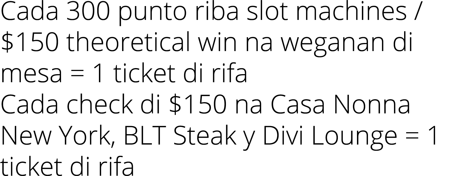 Cada 300 punto riba slot machines    150 theoretical win na weganan di mesa   1 ticket di rifa Cada check di  150 na    