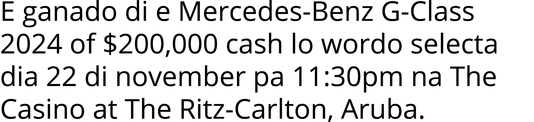 E ganado di e Mercedes-Benz G-Class 2024 of  200,000 cash lo wordo selecta dia 22 di november pa 11:30pm na The Casin   