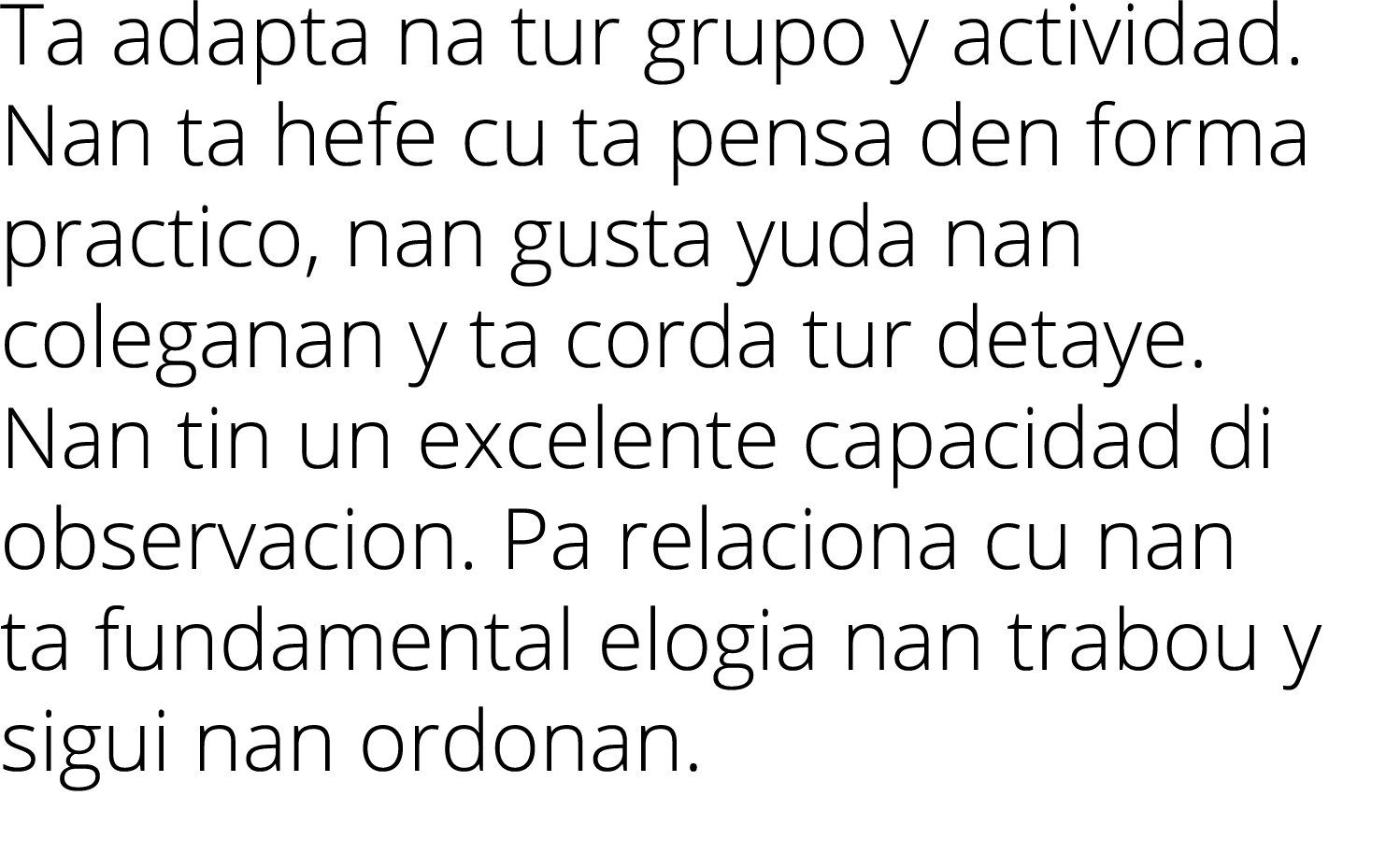 Ta adapta na tur grupo y actividad  Nan ta hefe cu ta pensa den forma practico, nan gusta yuda nan coleganan y ta cor   