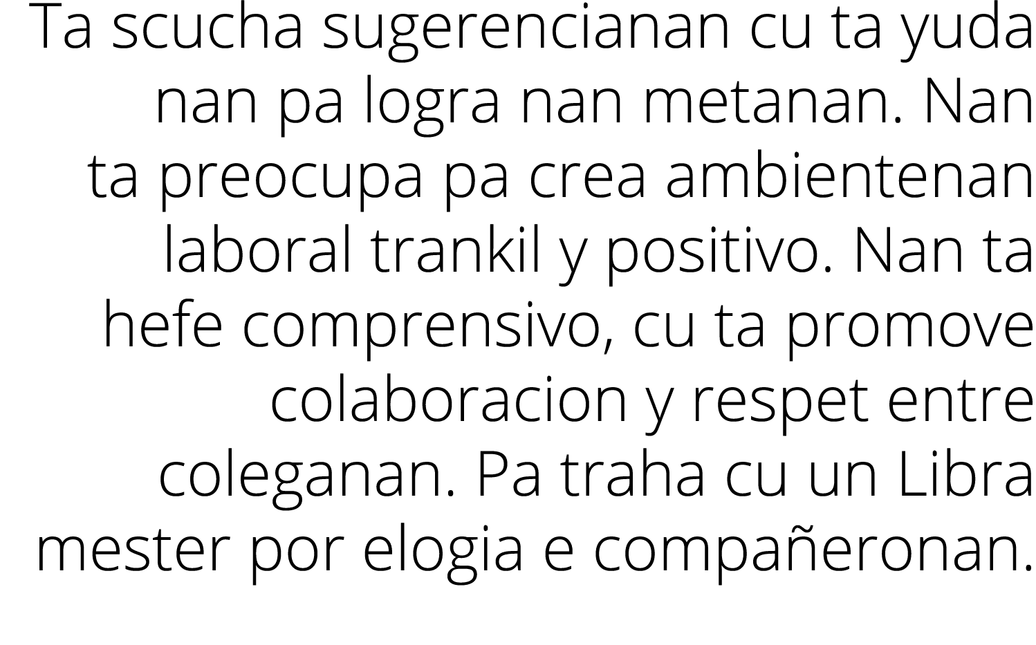 Ta scucha sugerencianan cu ta yuda nan pa logra nan metanan  Nan ta preocupa pa crea ambientenan laboral trankil y po   