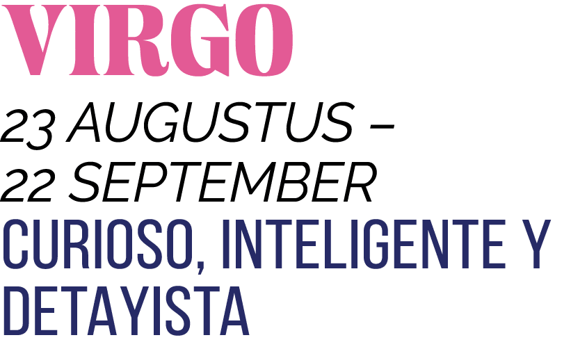 VIRGO 23 AUGUSTUS   22 SEPTEMBER CURIOSO, INTELIGENTE Y DETAYISTA