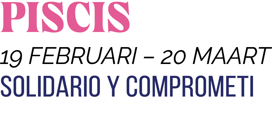 PISCIS 19 FEBRUARI   20 MAART SOLIDARIO Y COMPROMETI 