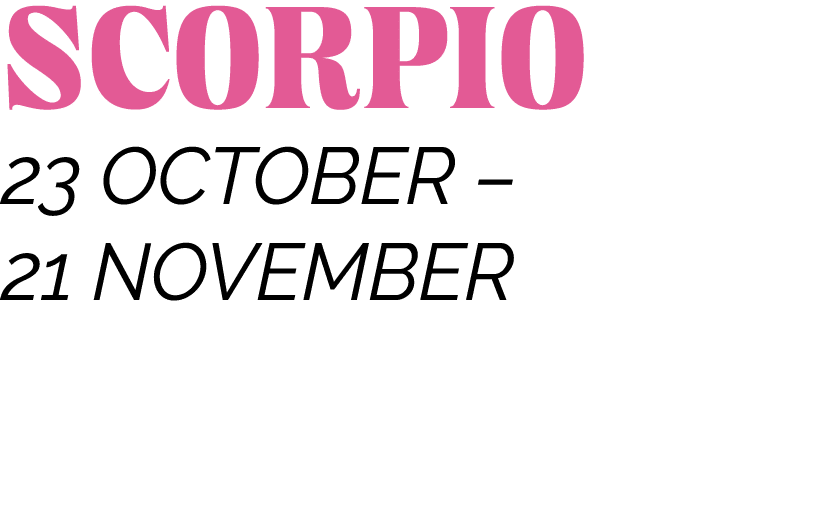 SCORPIO 23 OCTOBER   21 NOVEMBER