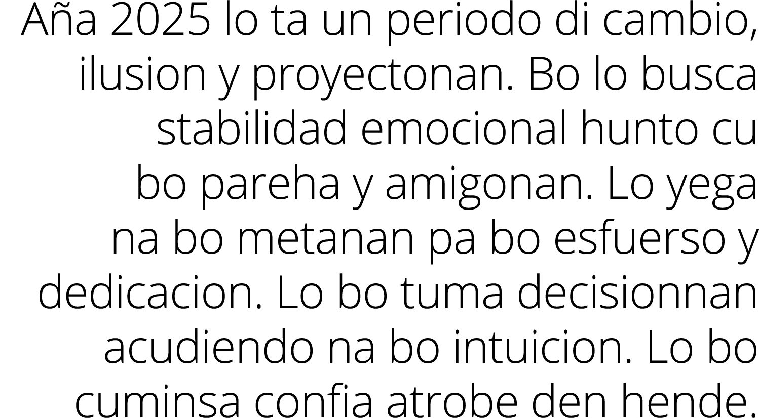 Aña 2025 lo ta un periodo di cambio, ilusion y proyectonan  Bo lo busca stabilidad emocional hunto cu bo pareha y ami   