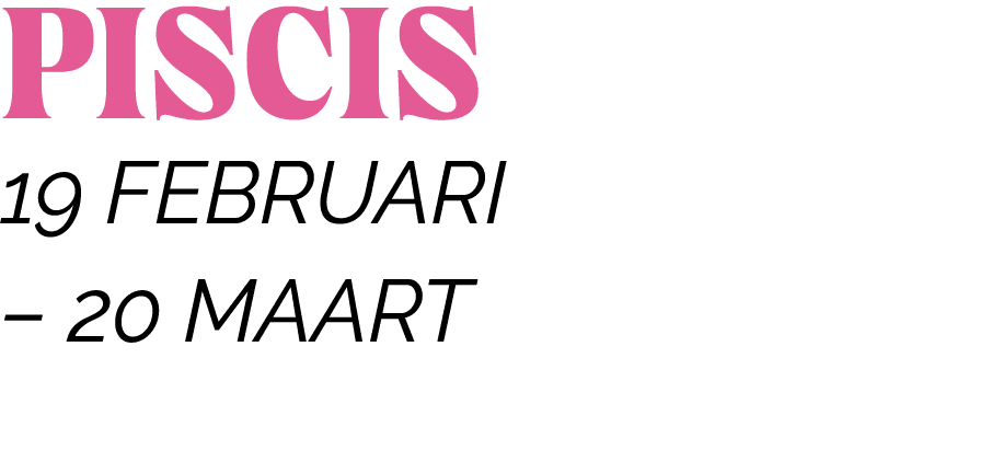 PISCIS 19 FEBRUARI   20 MAART 