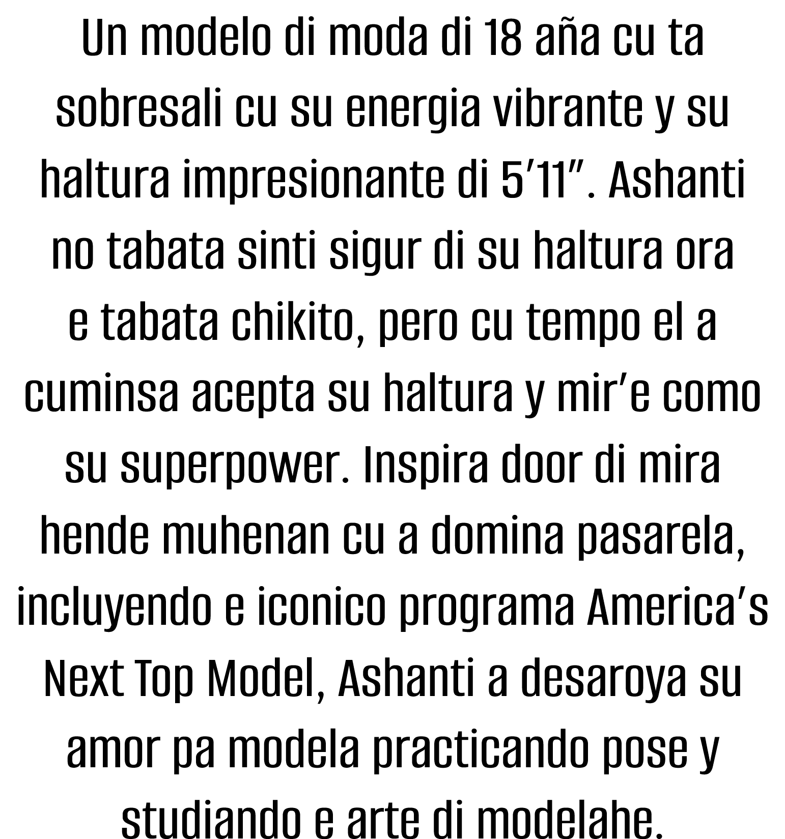 Un modelo di moda di 18 aña cu ta sobresali cu su energia vibrante y su haltura impresionante di 5 11   Ashanti no ta   