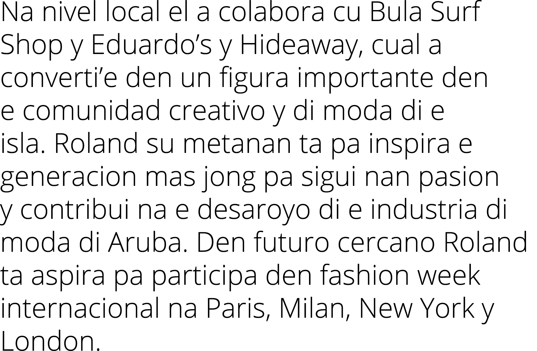 Na nivel local el a colabora cu Bula Surf Shop y Eduardo s y Hideaway, cual a converti e den un figura importante den   