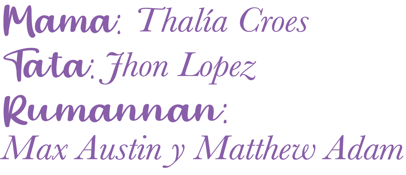 Mama: Thalía Croes Tata: Jhon Lopez Rumannan: Max Austin y Matthew Adam