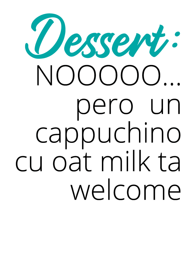 Dessert: NOOOOO  pero un cappuchino cu oat milk ta welcome