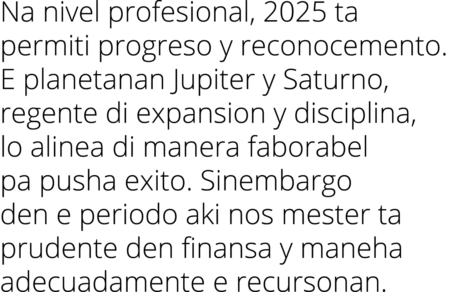 Na nivel profesional, 2025 ta permiti progreso y reconocemento  E planetanan Jupiter y Saturno, regente di expansion    