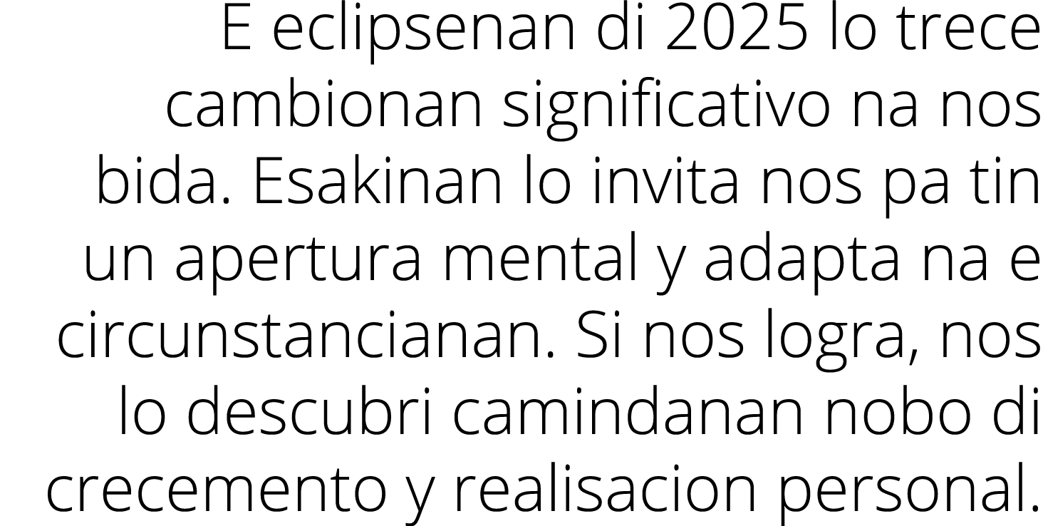 E eclipsenan di 2025 lo trece cambionan significativo na nos bida  Esakinan lo invita nos pa tin un apertura mental y   