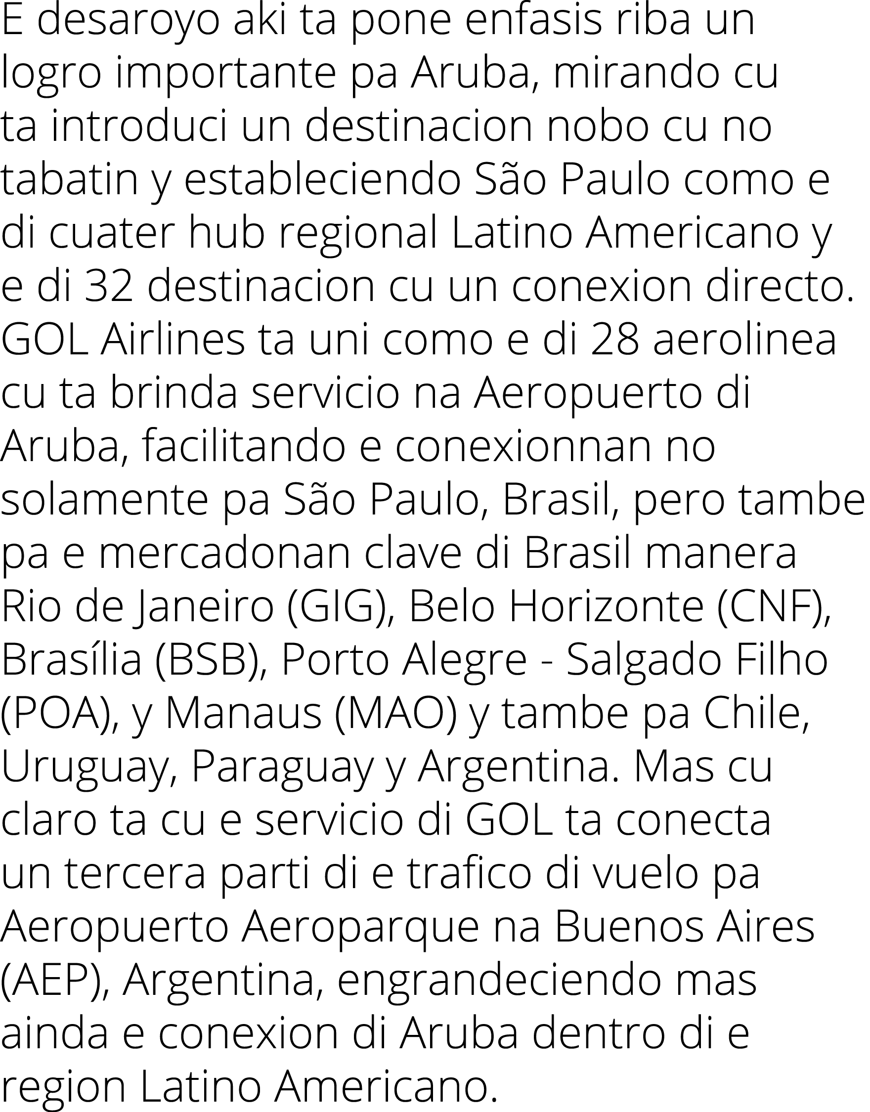 E desaroyo aki ta pone enfasis riba un logro importante pa Aruba, mirando cu ta introduci un destinacion nobo cu no t   