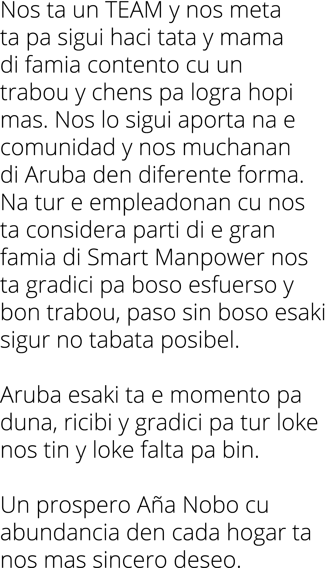 Nos ta un TEAM y nos meta ta pa sigui haci tata y mama di famia contento cu un trabou y chens pa logra hopi mas  Nos    