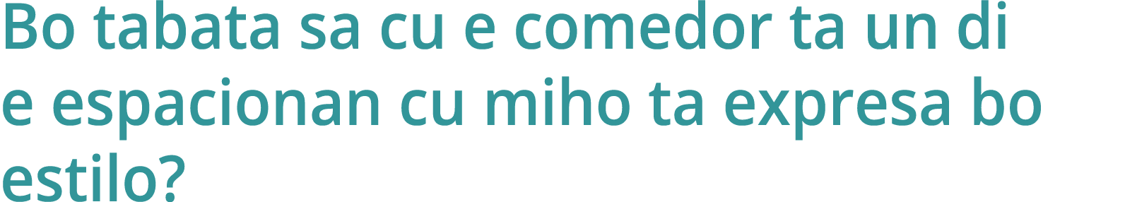 Bo tabata sa cu e comedor ta un di e espacionan cu miho ta expresa bo estilo 