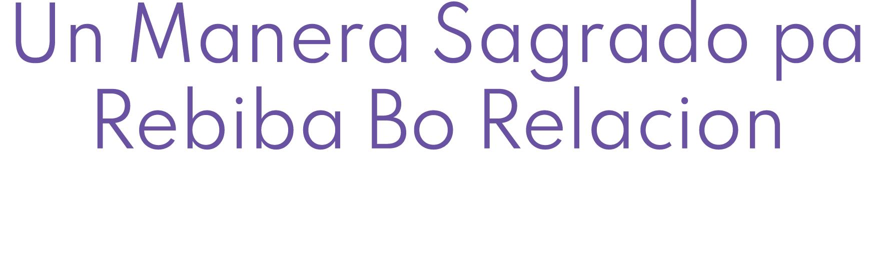 Un Manera Sagrado pa Rebiba Bo Relacion
