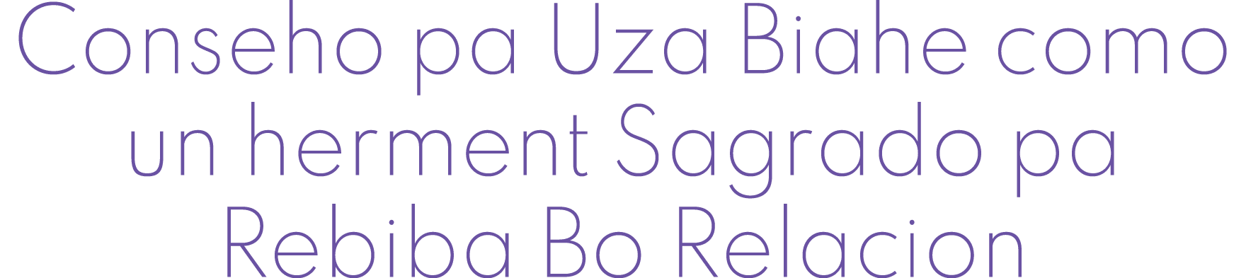 Conseho pa Uza Biahe como un herment Sagrado pa Rebiba Bo Relacion