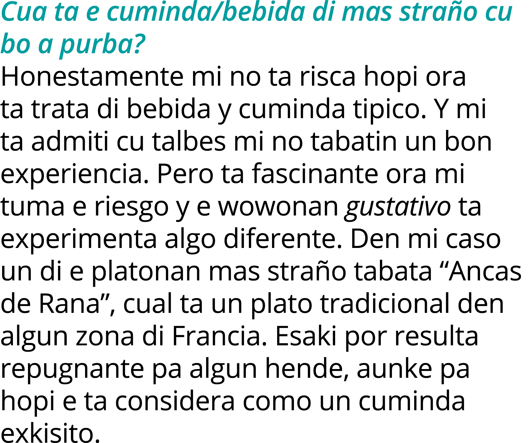 Cua ta e cuminda bebida di mas straño cu bo a purba  Honestamente mi no ta risca hopi ora ta trata di bebida y cumind   