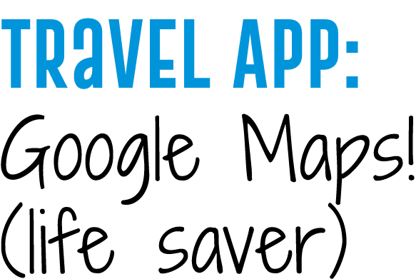 Travel App: Google Maps  (life saver)