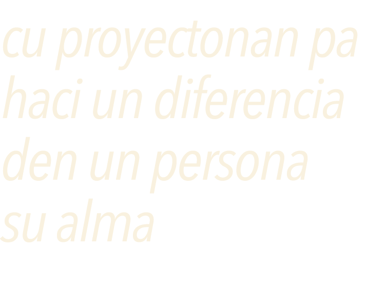 cu proyectonan pa haci un diferencia den un persona su alma