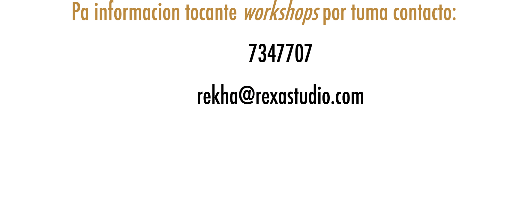 Pa informacion tocante workshops por tuma contacto:    7347707     rekha rexastudio com