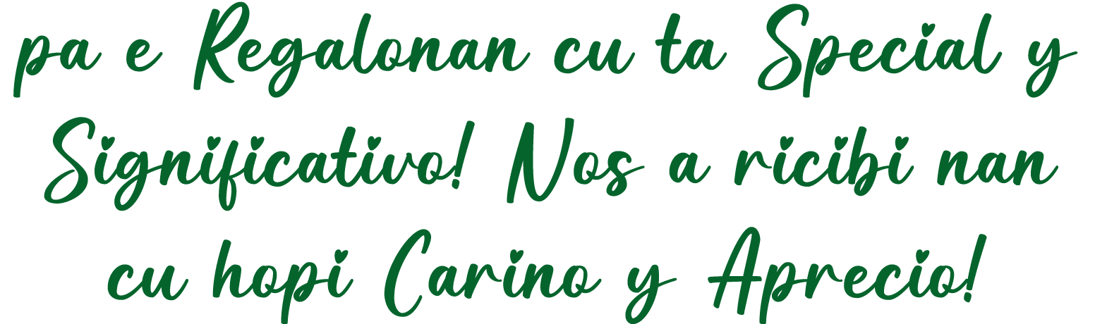 pa e Regalonan cu ta Special y Significativo  Nos a ricibi nan cu hopi Cariño y Aprecio 