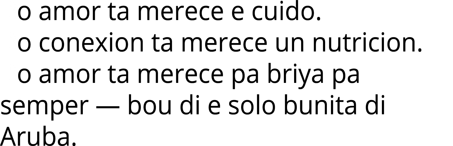 Bo amor ta merece e cuido  Bo conexion ta merece un nutricion  Bo amor ta merece pa briya pa semper — bou di e solo b   
