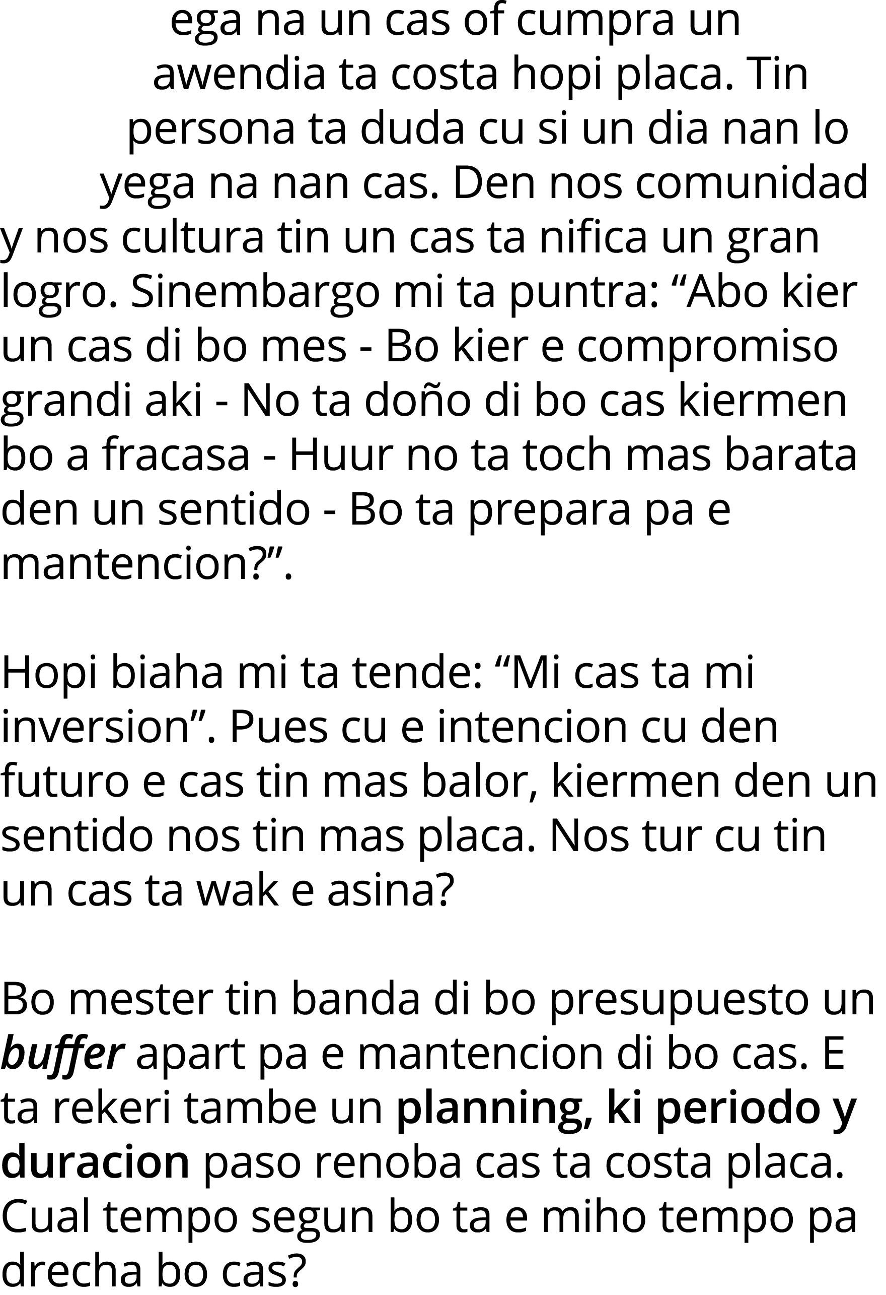 ega na un cas of cumpra un awendia ta costa hopi placa  Tin persona ta duda cu si un dia nan lo yega na nan cas  Den    